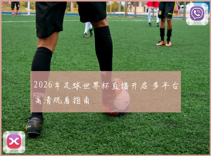 2026年足球世界杯直播开启 多平台高清观看指南