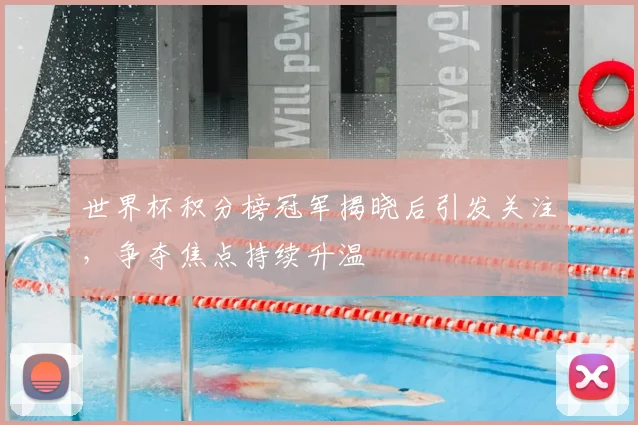 世界杯积分榜冠军揭晓后引发关注,争夺焦点持续升温