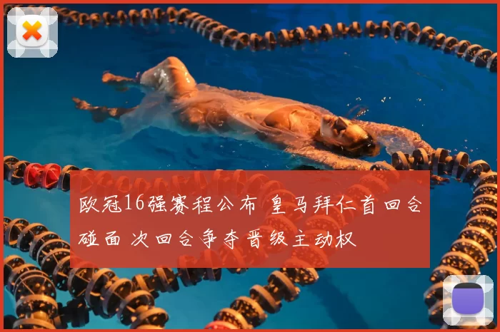 欧冠16强赛程公布 皇马拜仁首回合碰面 次回合争夺晋级主动权
