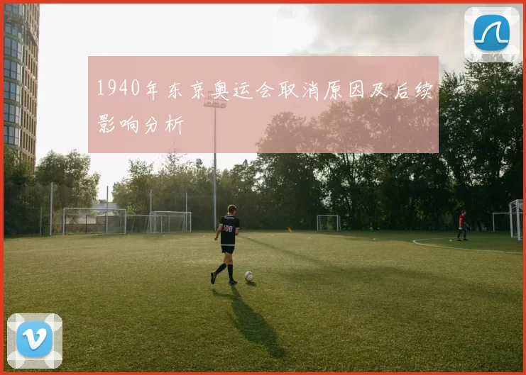 1940年东京奥运会取消原因及后续影响分析