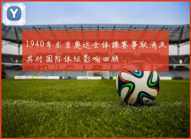 1940年东京奥运会体操赛事取消及其对国际体坛影响回顾