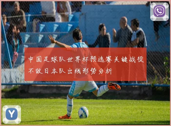 中国足球队世界杯预选赛关键战役不敌日本队出线形势分析