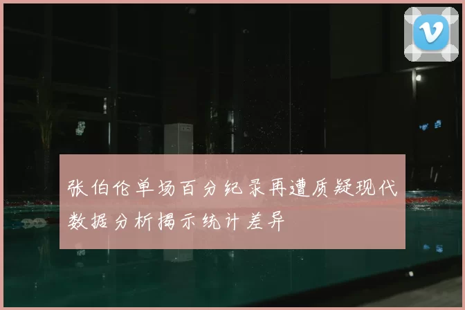 张伯伦单场百分纪录再遭质疑现代数据分析揭示统计差异