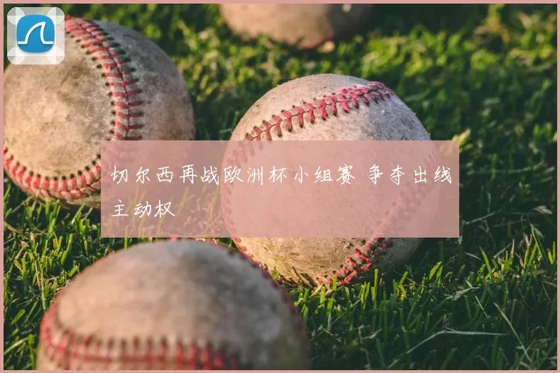 切尔西再战欧洲杯小组赛 争夺出线主动权