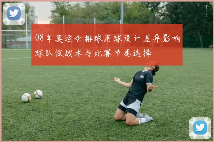 08年奥运会排球用球设计差异影响球队技战术与比赛节奏选择