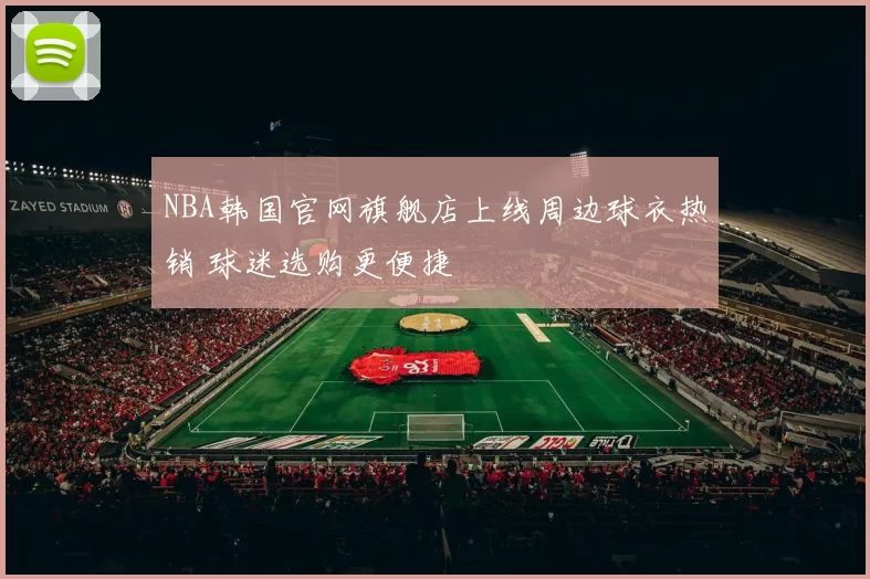 NBA韩国官网旗舰店上线周边球衣热销 球迷选购更便捷