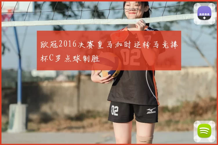 欧冠2016决赛皇马加时逆转马竞捧杯C罗点球制胜