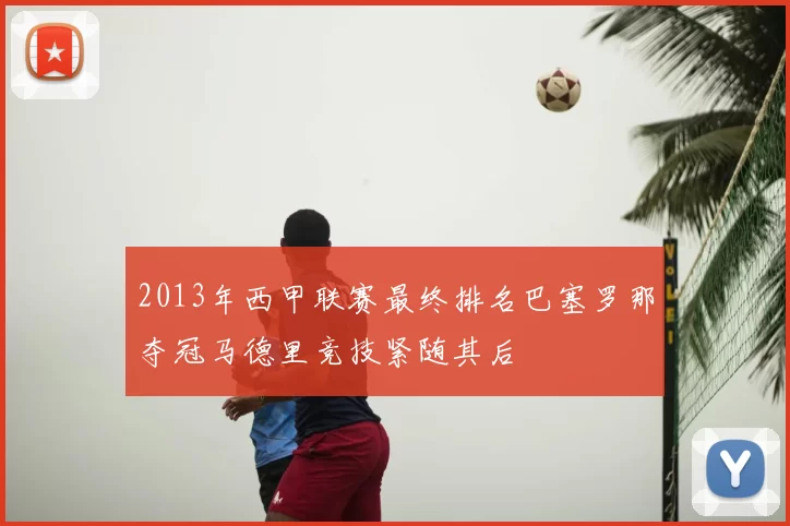 2013年西甲联赛最终排名巴塞罗那夺冠马德里竞技紧随其后
